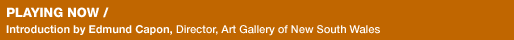 NOW PLAYING / Introduction by Edmund Capon, Director, Art Gallery of New South Wales