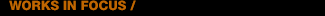 Works in focus